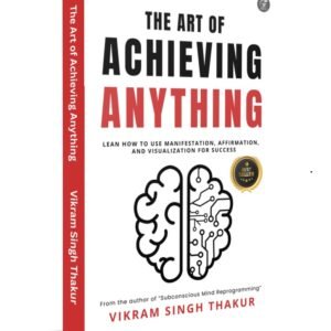 The Art of Achieving ANYTHING: Lean How to Use Manifestation, Affirmation, and Visualization for Success