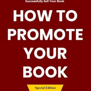 How to Promote Your Book: Complete Guide for Authors to Promote, Market, and Successfully Sell Your Book