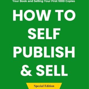 How to Self Publish and Sell: Self Publishing in India, The Indian Author’s Complete Guide to Publishing Your Book and Selling Your First 1000 Copies