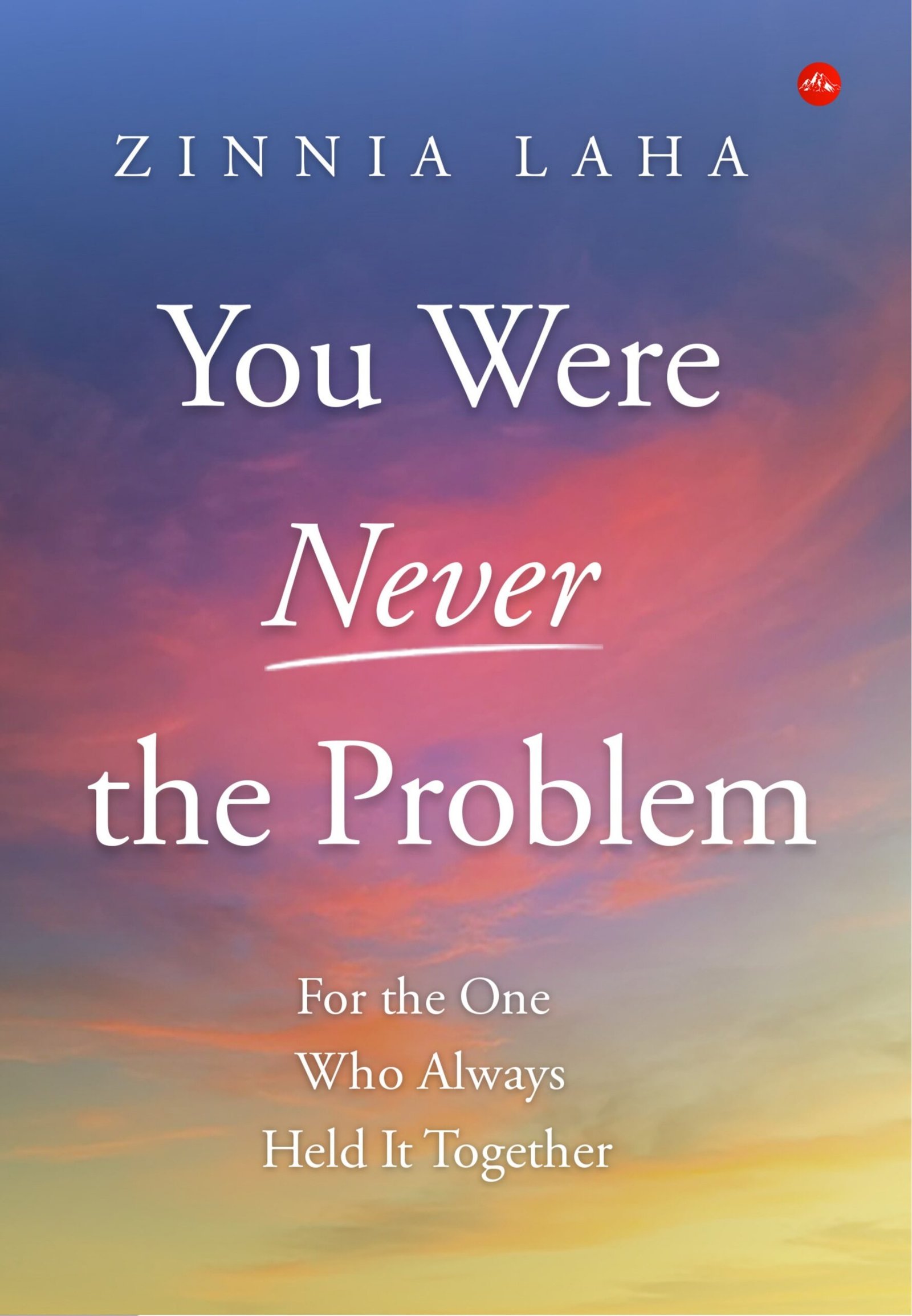 You Were Never the Problem: For the One Who Always Held It Together